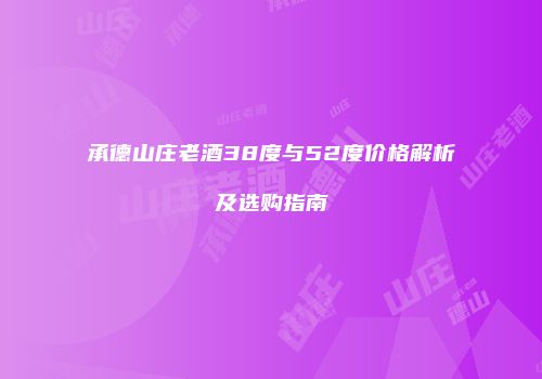 承德山庄老酒38度与52度价格解析及选购指南