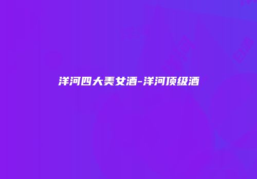 洋河四大美女酒-洋河顶级酒