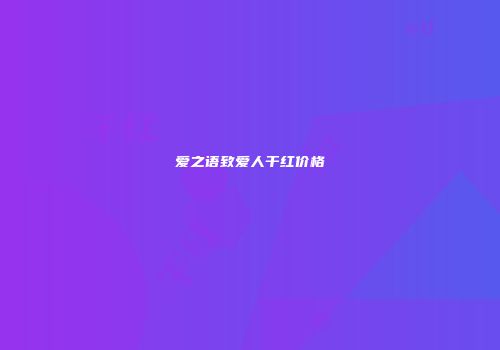 爱之语致爱人干红价格