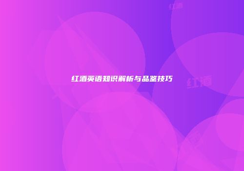 红酒英语知识解析与品鉴技巧