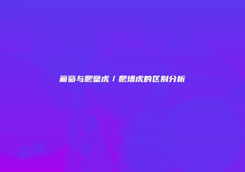 葡萄与爬壁虎／爬墙虎的区别分析