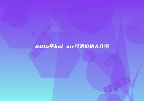 2015年bel air红酒价格大介绍