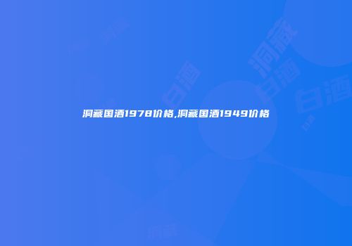 洞藏国酒1978价格,洞藏国酒1949价格