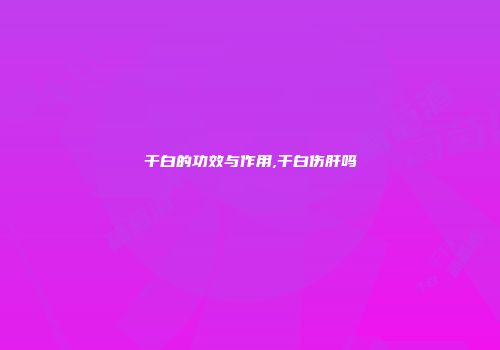 干白的功效与作用,干白伤肝吗