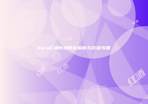 Eira红酒市场售价解析与价值考量