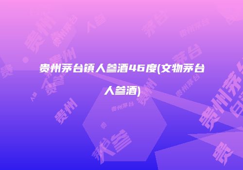 贵州茅台镇人参酒46度(文物茅台人参酒)
