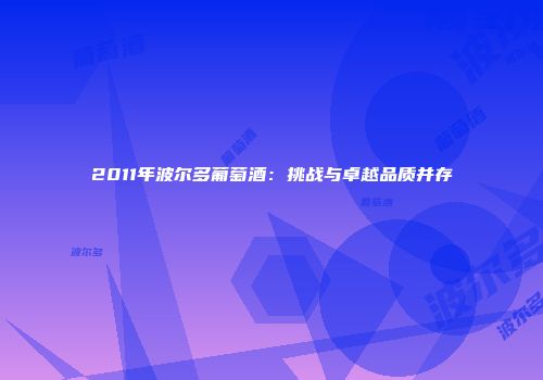 2011年波尔多葡萄酒：挑战与卓越品质并存