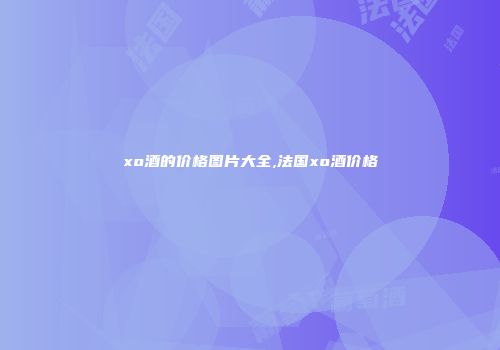 xo酒的价格图片大全,法国xo酒价格
