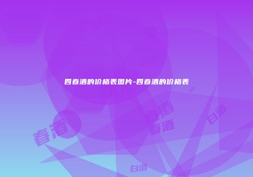 四春酒的价格表图片-四春酒的价格表