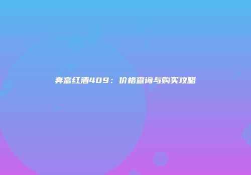 奔富红酒409：价格查询与购买攻略