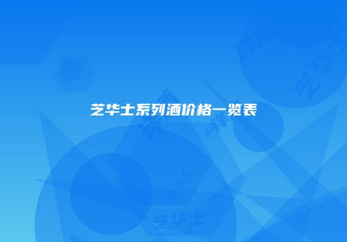 芝华士系列酒价格一览表