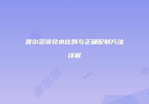 波尔多液兑水比例与正确配制方法详解