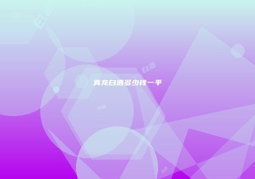 真龙白酒多少钱一平