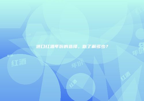 进口红酒年份的选择，你了解多少？