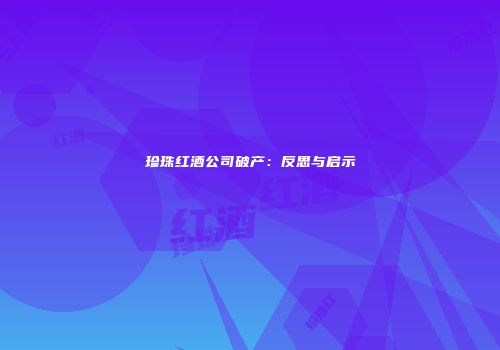 珍珠红酒公司破产：反思与启示