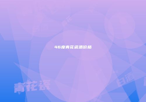 46度青花瓷酒价格