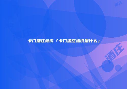 卡门酒庄标识「卡门酒庄标识是什么」