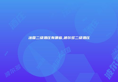 法国二级酒庄有哪些,波尔多二级酒庄