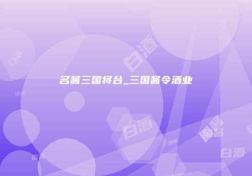 名酱三国将台_三国酱令酒业
