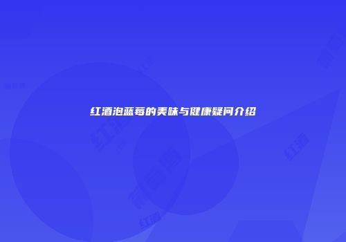 红酒泡蓝莓的美味与健康疑问介绍