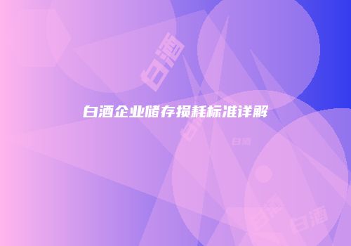 白酒企业储存损耗标准详解