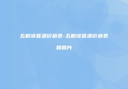 五粮液喜酒价格表-五粮液喜酒价格表和图片