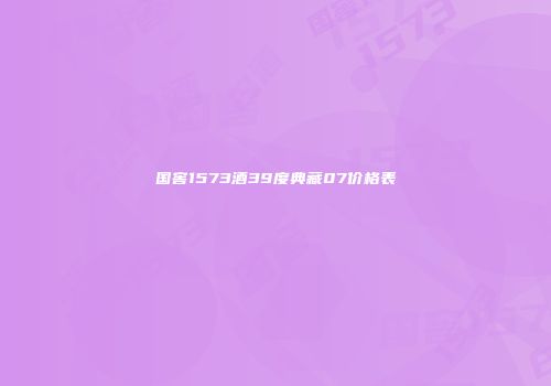 国窖1573酒39度典藏07价格表