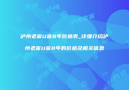 泸州老窖U窖8年价格表_详细介绍泸州老窖U窖8年的价格及相关信息