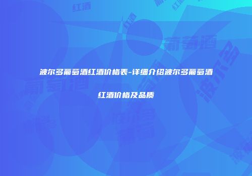 波尔多葡萄酒红酒价格表-详细介绍波尔多葡萄酒红酒价格及品质