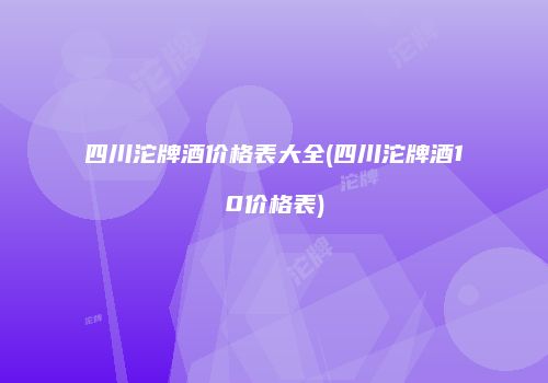 四川沱牌酒价格表大全(四川沱牌酒10价格表)