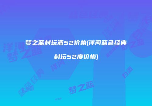 梦之蓝封坛酒52价格(洋河蓝色经典封坛52度价格)