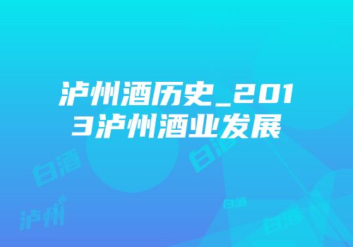 泸州酒历史_2013泸州酒业发展