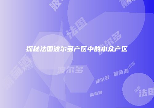 探秘法国波尔多产区中的小众产区