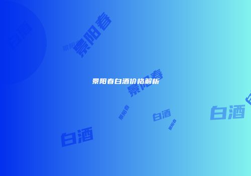 景阳春白酒价格解析