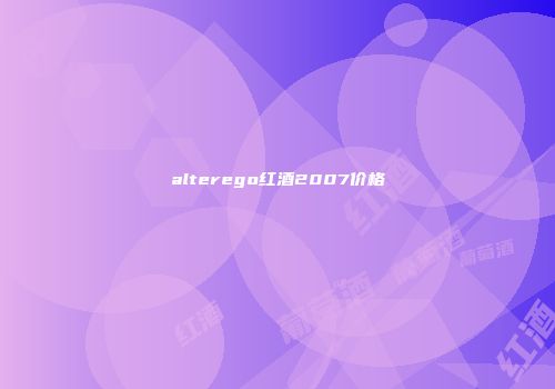 alterego红酒2007价格
