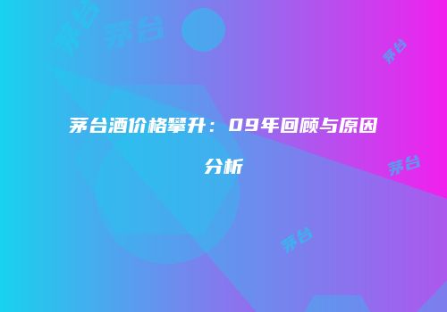 茅台酒价格攀升：09年回顾与原因分析