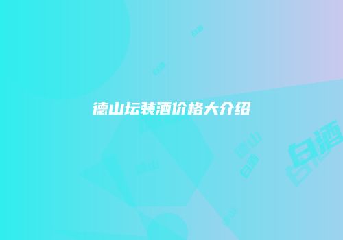 德山坛装酒价格大介绍