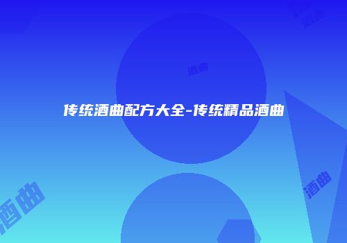 传统酒曲配方大全-传统精品酒曲