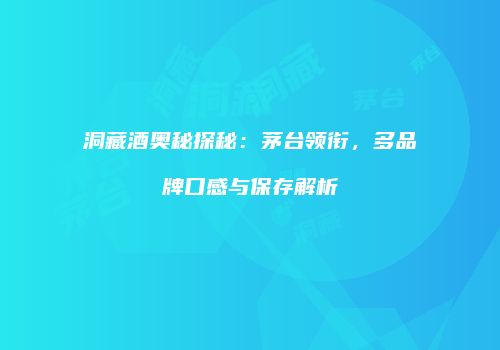 洞藏酒奥秘探秘：茅台领衔，多品牌口感与保存解析