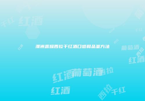 澳洲露耀西拉干红酒口感和品鉴方法