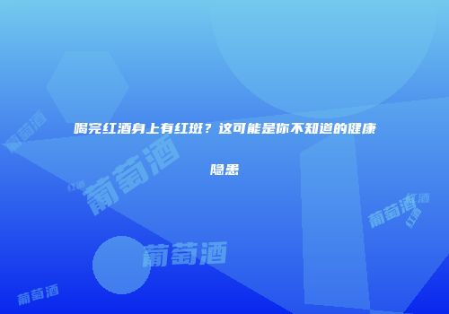 喝完红酒身上有红斑？这可能是你不知道的健康隐患