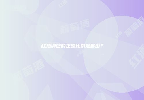 红酒调配的正确比例是多少？