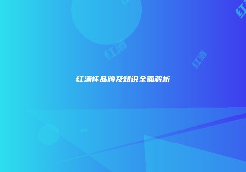 红酒杯品牌及知识全面解析