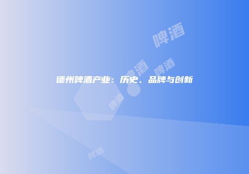 德州啤酒产业：历史、品牌与创新