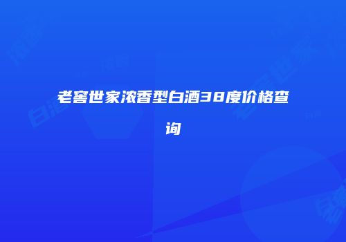 老窖世家浓香型白酒38度价格查询