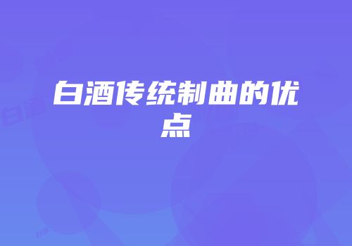 白酒传统制曲的优点