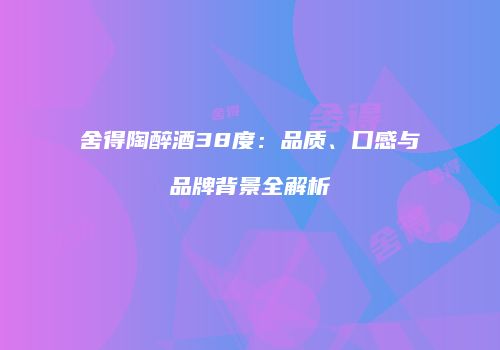 舍得陶醉酒38度：品质、口感与品牌背景全解析