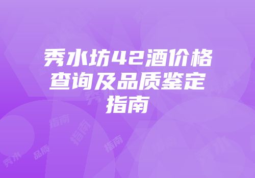 秀水坊42酒价格查询及品质鉴定指南