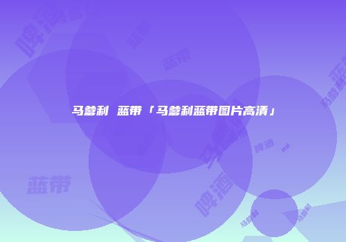 马爹利 蓝带「马爹利蓝带图片高清」