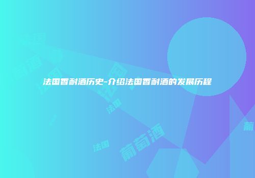 法国香耐酒历史-介绍法国香耐酒的发展历程